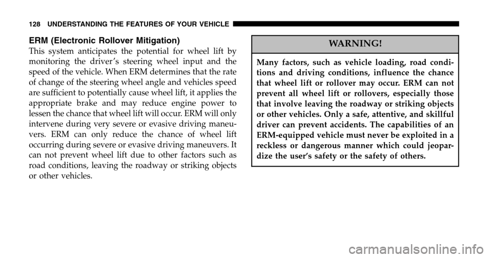 JEEP LIBERTY 2006 KJ / 1.G User Guide ERM (Electronic Rollover Mitigation)
This system anticipates the potential for wheel lift by 
monitoring the driver ’s steering wheel input and the
speed of the vehicle. When ERM determines that the