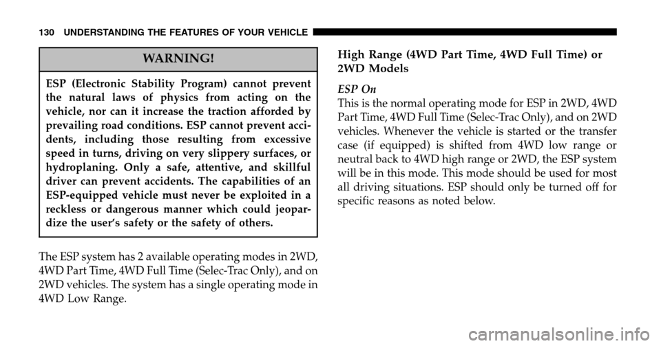 JEEP LIBERTY 2006 KJ / 1.G Owners Manual WARNING!
ESP (Electronic Stability Program) cannot prevent 
the natural laws of physics from acting on the
vehicle, nor can it increase the traction afforded by
prevailing road conditions. ESP cannot 