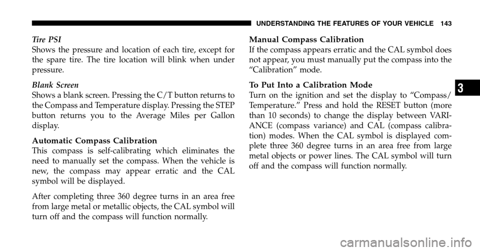 JEEP LIBERTY 2006 KJ / 1.G Owners Manual Tire PSI 
Shows the pressure and location of each tire, except for
the spare tire. The tire location will blink when under
pressure. 
Blank Screen 
Shows a blank screen. Pressing the C/T button return