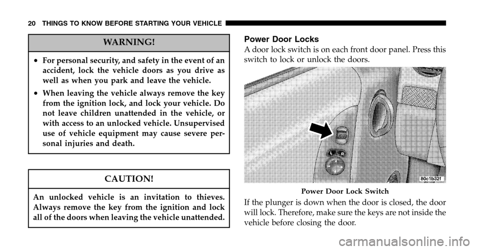 JEEP LIBERTY 2006 KJ / 1.G User Guide WARNING!
•For personal security, and safety in the event of an 
accident, lock the vehicle doors as you drive as
well as when you park and leave the vehicle.
•When leaving the vehicle always remov