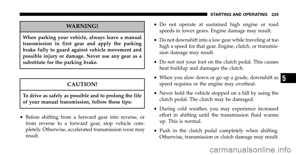 JEEP LIBERTY 2006 KJ / 1.G Owners Manual WARNING!
When parking your vehicle, always leave a manual 
transmission in first gear and apply the parking
brake fully to guard against vehicle movement and
possible injury or damage. Never use any g