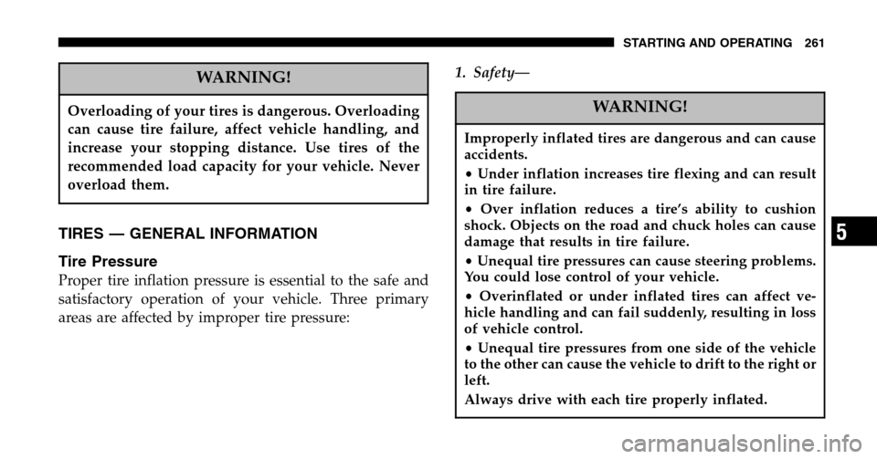 JEEP LIBERTY 2006 KJ / 1.G Owners Manual WARNING!
Overloading of your tires is dangerous. Overloading 
can cause tire failure, affect vehicle handling, and
increase your stopping distance. Use tires of the
recommended load capacity for your 