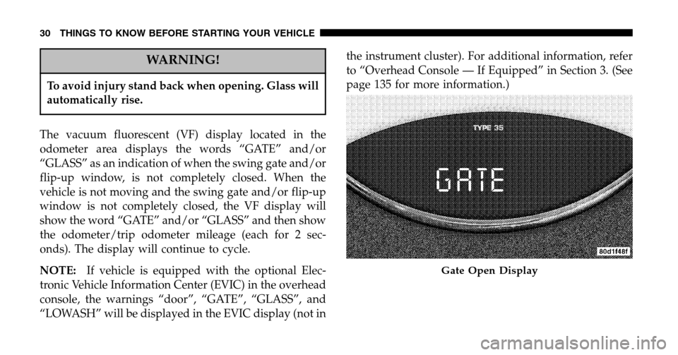 JEEP LIBERTY 2006 KJ / 1.G Owners Manual WARNING!
To avoid injury stand back when opening. Glass will
automatically rise.
The vacuum fluorescent (VF) display located in the
odometer area displays the words “GATE” and/or
“GLASS” as a JEEP LIBERTY 2006 KJ / 1.G Owners Manual WARNING!
To avoid injury stand back when opening. Glass will
automatically rise.
The vacuum fluorescent (VF) display located in the
odometer area displays the words “GATE” and/or
“GLASS” as a