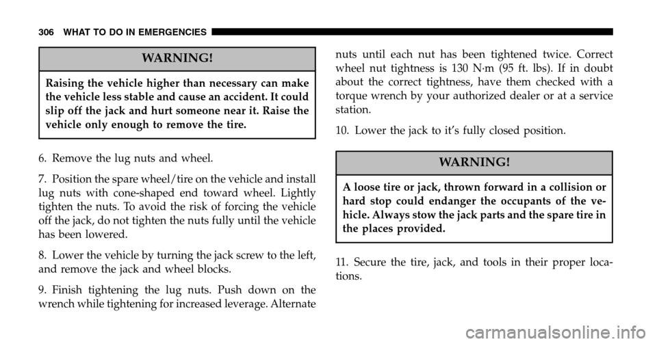 JEEP LIBERTY 2006 KJ / 1.G Owners Manual WARNING!
Raising the vehicle higher than necessary can make
the vehicle less stable and cause an accident. It could
slip off the jack and hurt someone near it. Raise the
vehicle only enough to remove JEEP LIBERTY 2006 KJ / 1.G Owners Manual WARNING!
Raising the vehicle higher than necessary can make
the vehicle less stable and cause an accident. It could
slip off the jack and hurt someone near it. Raise the
vehicle only enough to remove