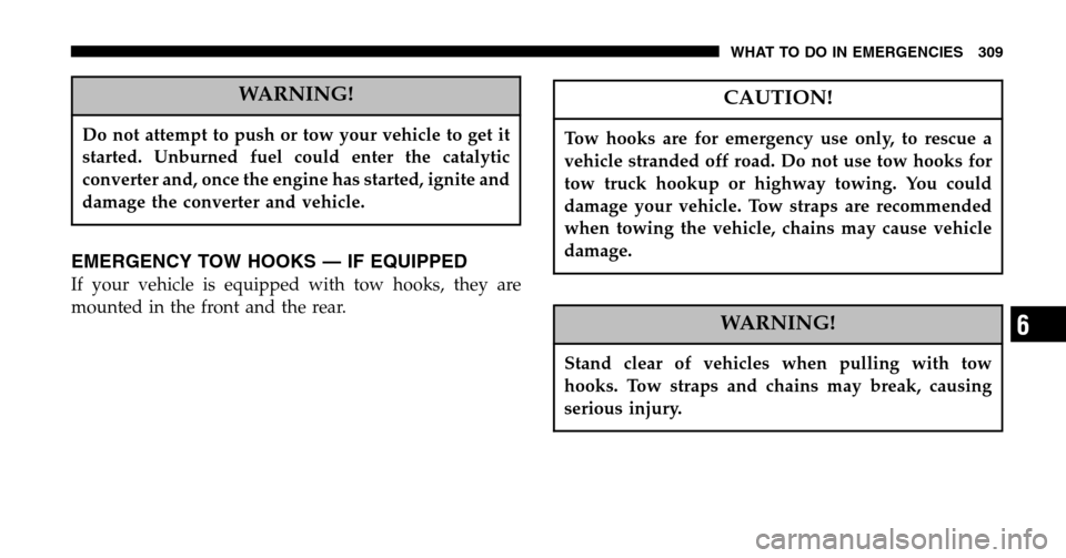 JEEP LIBERTY 2006 KJ / 1.G Owners Manual WARNING!
Do not attempt to push or tow your vehicle to get it
started. Unburned fuel could enter the catalytic
converter and, once the engine has started, ignite and
damage the converter and vehicle. JEEP LIBERTY 2006 KJ / 1.G Owners Manual WARNING!
Do not attempt to push or tow your vehicle to get it
started. Unburned fuel could enter the catalytic
converter and, once the engine has started, ignite and
damage the converter and vehicle.