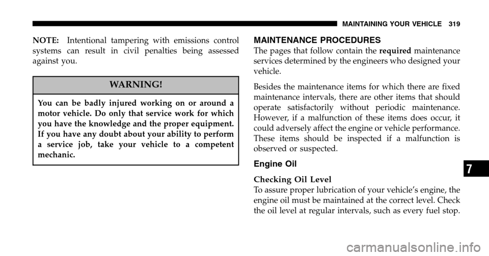 JEEP LIBERTY 2006 KJ / 1.G Owners Manual NOTE:Intentional tampering with emissions control 
systems can result in civil penalties being assessed
against you.
WARNING!
You can be badly injured working on or around a
motor vehicle. Do only tha