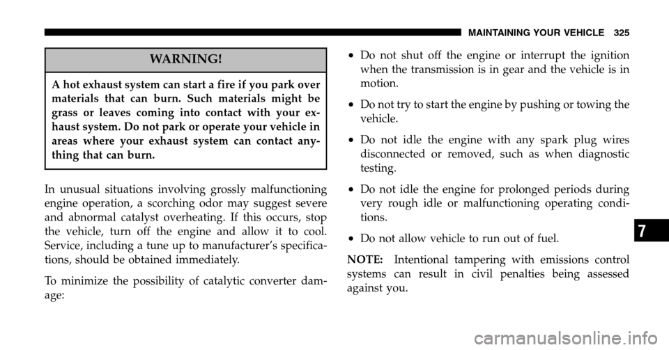 JEEP LIBERTY 2006 KJ / 1.G Owners Manual WARNING!
A hot exhaust system can start a fire if you park over 
materials that can burn. Such materials might be
grass or leaves coming into contact with your ex-
haust system. Do not park or operate