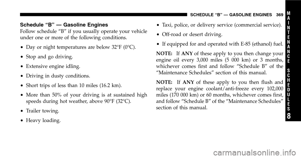 JEEP LIBERTY 2006 KJ / 1.G Owners Manual Schedule “B” — Gasoline Engines
Follow schedule “B” if you usually operate your vehicle 
under one or more of the following conditions.
•Day or night temperatures are below 32°F (0°C).
