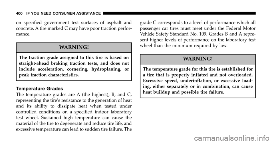 JEEP LIBERTY 2006 KJ / 1.G Owners Manual on specified government test surfaces of asphalt and 
concrete. A tire marked C may have poor traction perfor-
mance.
WARNING!
The traction grade assigned to this tire is based on
straight-ahead braki