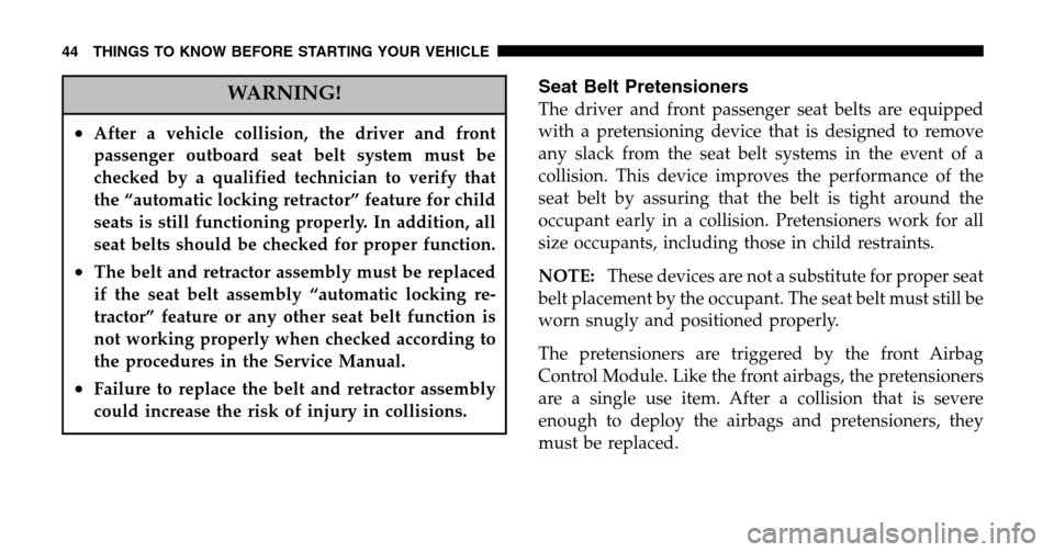 JEEP LIBERTY 2006 KJ / 1.G Owners Manual WARNING!
•After a vehicle collision, the driver and front 
passenger outboard seat belt system must be
checked by a qualified technician to verify that
the “automatic locking retractor” feature 