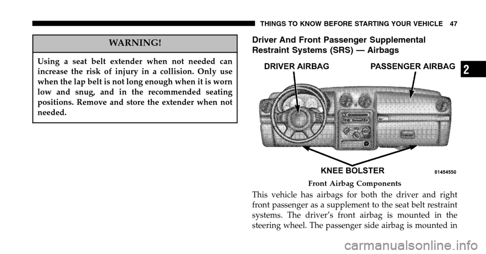 JEEP LIBERTY 2006 KJ / 1.G Owners Manual WARNING!
Using a seat belt extender when not needed can 
increase the risk of injury in a collision. Only use
when the lap belt is not long enough when it is worn
low and snug, and in the recommended 