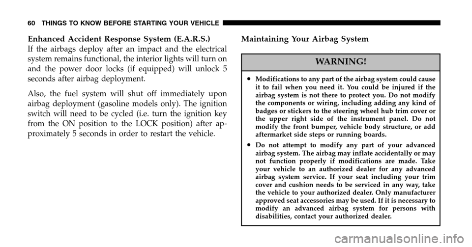 JEEP LIBERTY 2006 KJ / 1.G Owners Manual Enhanced Accident Response System (E.A.R.S.)
If the airbags deploy after an impact and the electrical 
system remains functional, the interior lights will turn on
and the power door locks (if equipped