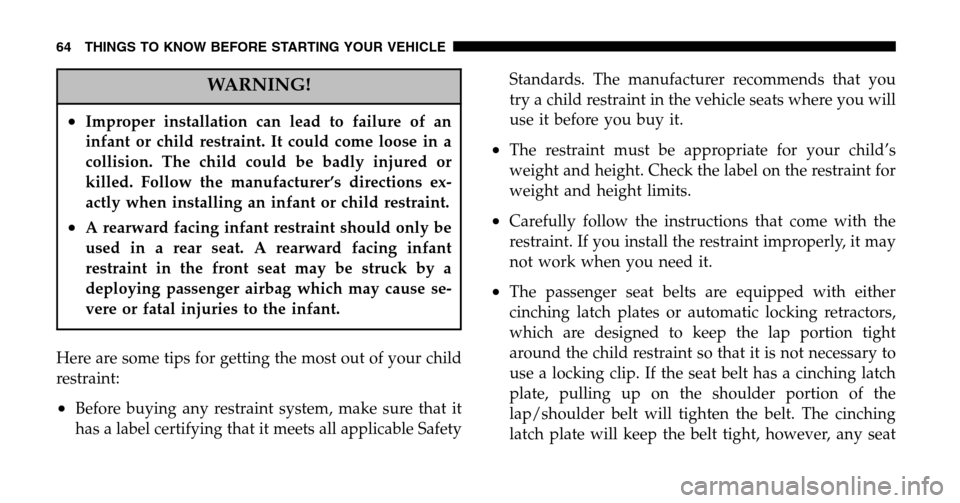 JEEP LIBERTY 2006 KJ / 1.G Owners Manual WARNING!
•Improper installation can lead to failure of an 
infant or child restraint. It could come loose in a
collision. The child could be badly injured or
killed. Follow the manufacturer’s dire