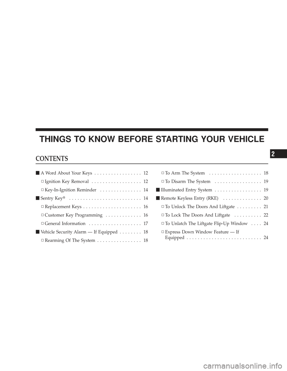 JEEP LIBERTY 2009 KK / 2.G Owners Manual THINGS TO KNOW BEFORE STARTING YOUR VEHICLE
CONTENTS
A Word About Your Keys ................. 12
▫ Ignition Key Removal .................. 12
▫ Key-In-Ignition Reminder ............... 14
 Sentr