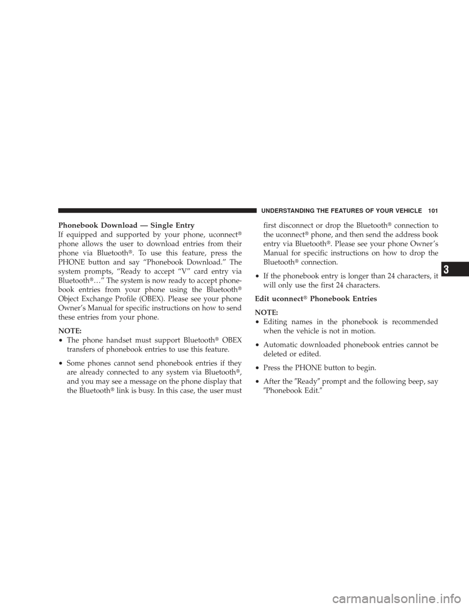 JEEP LIBERTY 2009 KK / 2.G Owners Manual Phonebook Download — Single Entry
If equipped and supported by your phone, uconnect
phone allows the user to download entries from their
phone via Bluetooth. To use this feature, press the
PHONE b