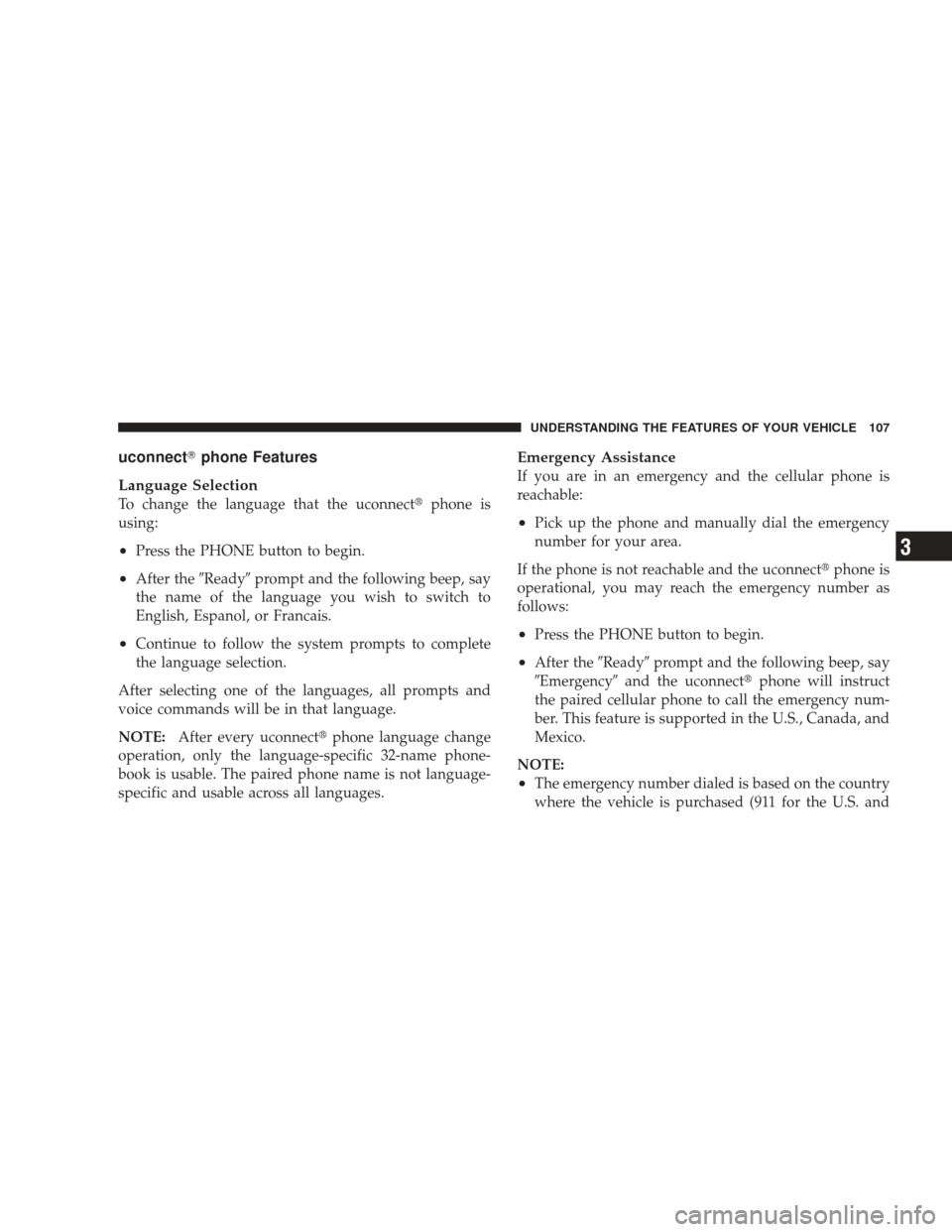 JEEP LIBERTY 2009 KK / 2.G Owners Manual uconnectphone Features
Language Selection
To change the language that the uconnect phone is
using:
•Press the PHONE button to begin.
•After the Readyprompt and the following beep, say
the name