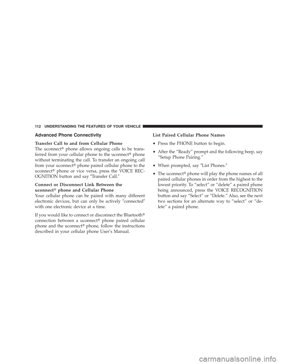 JEEP LIBERTY 2009 KK / 2.G Owners Manual Advanced Phone Connectivity
Transfer Call to and from Cellular Phone
The uconnectphone allows ongoing calls to be trans-
ferred from your cellular phone to the uconnect phone
without terminating the