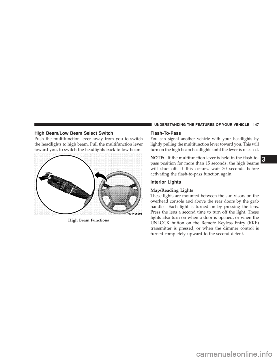 JEEP LIBERTY 2009 KK / 2.G Owners Manual High Beam/Low Beam Select Switch
Push the multifunction lever away from you to switch
the headlights to high beam. Pull the multifunction lever
toward you, to switch the headlights back to low beam.
F