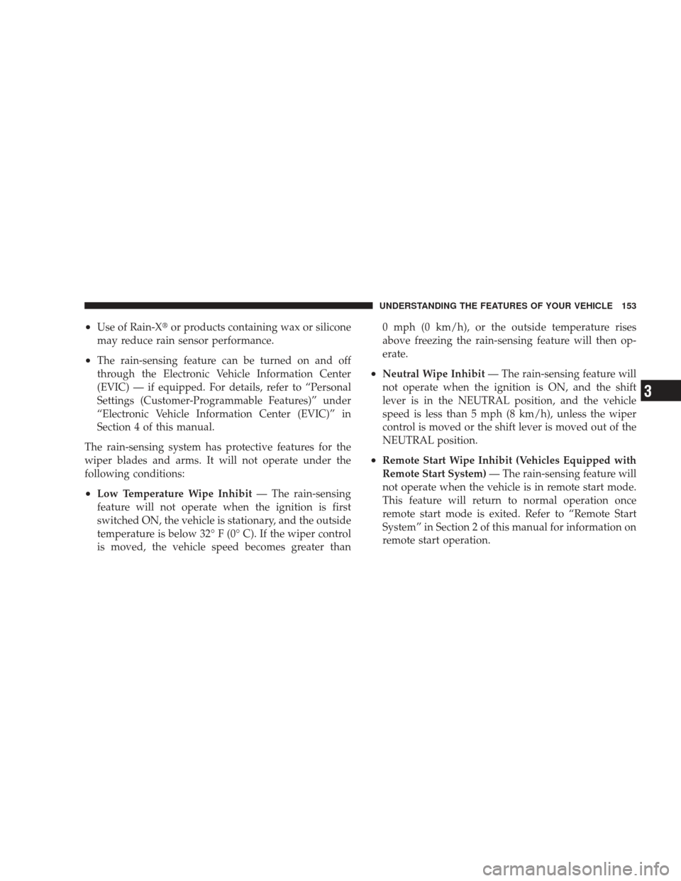 JEEP LIBERTY 2009 KK / 2.G Owners Manual •Use of Rain-Xor products containing wax or silicone
may reduce rain sensor performance.
•The rain-sensing feature can be turned on and off
through the Electronic Vehicle Information Center
(EVIC