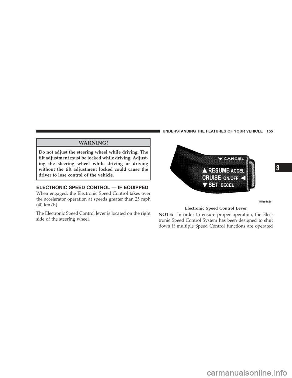 JEEP LIBERTY 2009 KK / 2.G Owners Manual WARNING!
Do not adjust the steering wheel while driving. The
tilt adjustment must be locked while driving. Adjust-
ing the steering wheel while driving or driving
without the tilt adjustment locked co