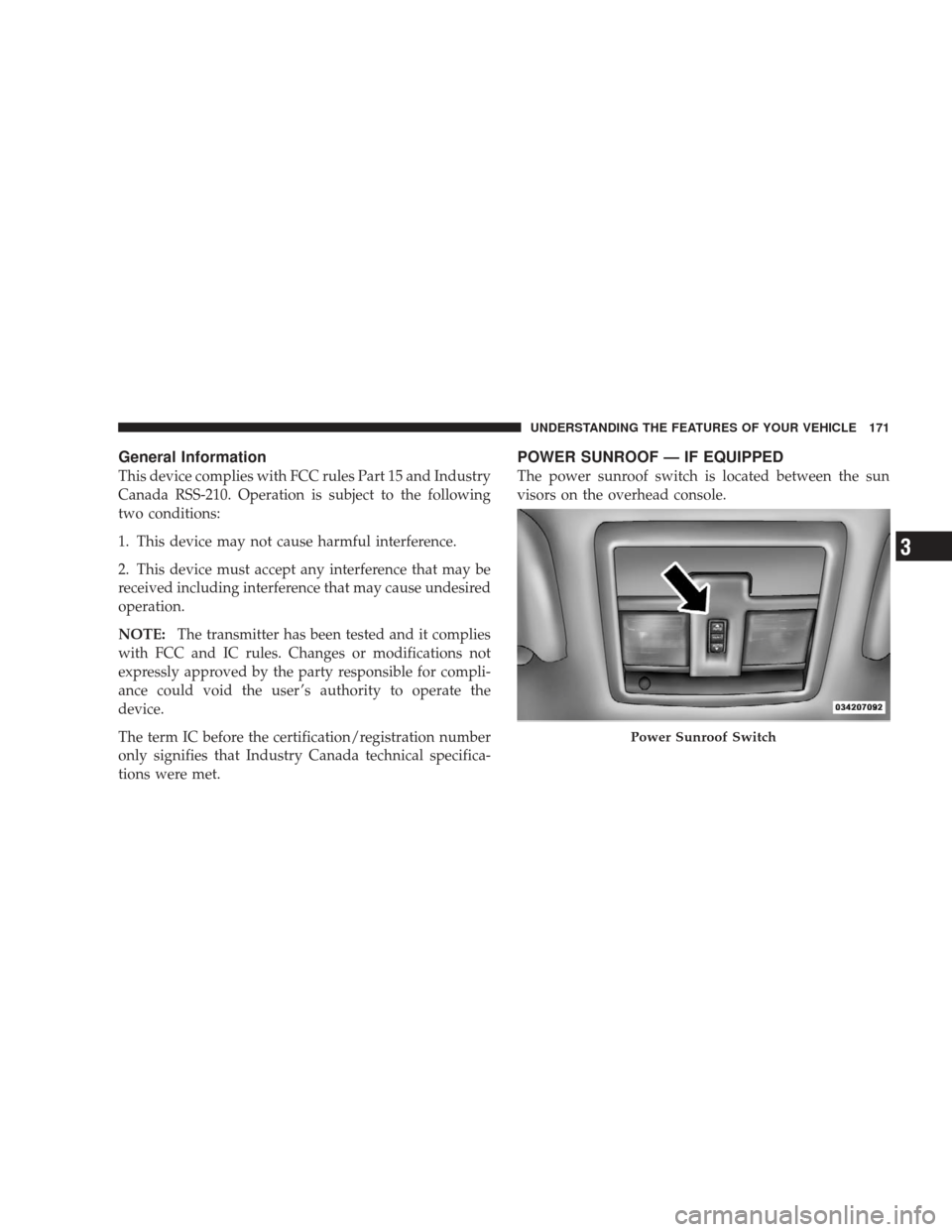 JEEP LIBERTY 2009 KK / 2.G Owners Manual General Information
This device complies with FCC rules Part 15 and Industry
Canada RSS-210. Operation is subject to the following
two conditions:
1. This device may not cause harmful interference.
2.