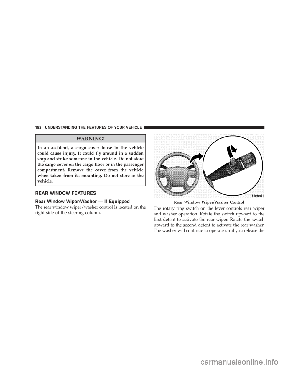 JEEP LIBERTY 2009 KK / 2.G Owners Manual WARNING!
In an accident, a cargo cover loose in the vehicle
could cause injury. It could fly around in a sudden
stop and strike someone in the vehicle. Do not store
the cargo cover on the cargo floor 