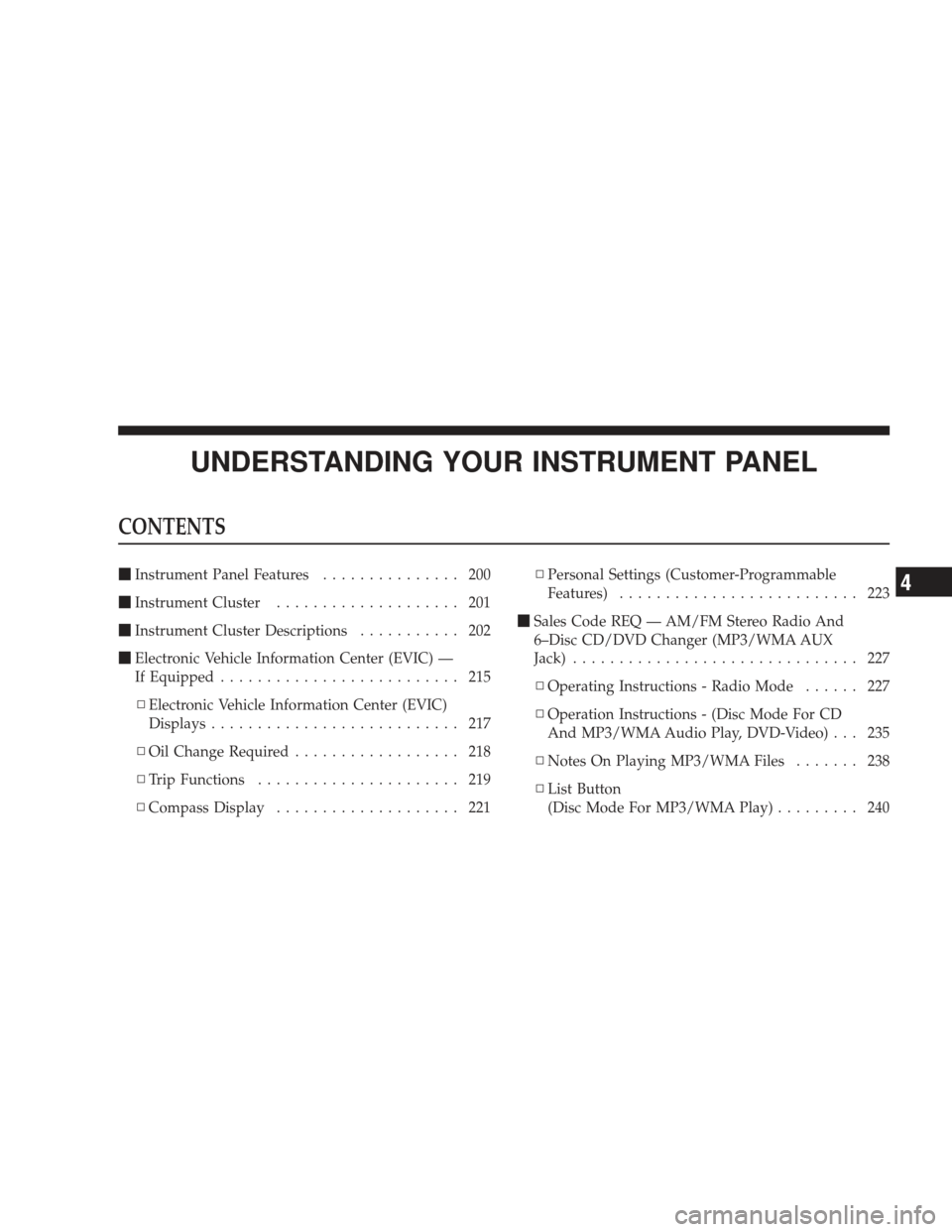 JEEP LIBERTY 2009 KK / 2.G Owners Manual UNDERSTANDING YOUR INSTRUMENT PANEL
CONTENTS
Instrument Panel Features ............... 200
 Instrument Cluster .................... 201
 Instrument Cluster Descriptions ........... 202
 Electronic