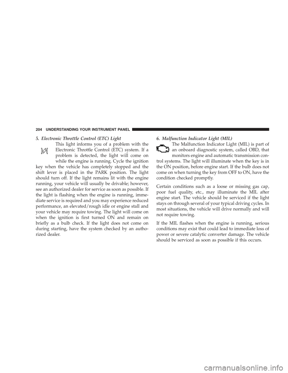 JEEP LIBERTY 2009 KK / 2.G Owners Manual 5. Electronic Throttle Control (ETC) LightThis light informs you of a problem with the
Electronic Throttle Control (ETC) system. If a
problem is detected, the light will come on
while the engine is ru