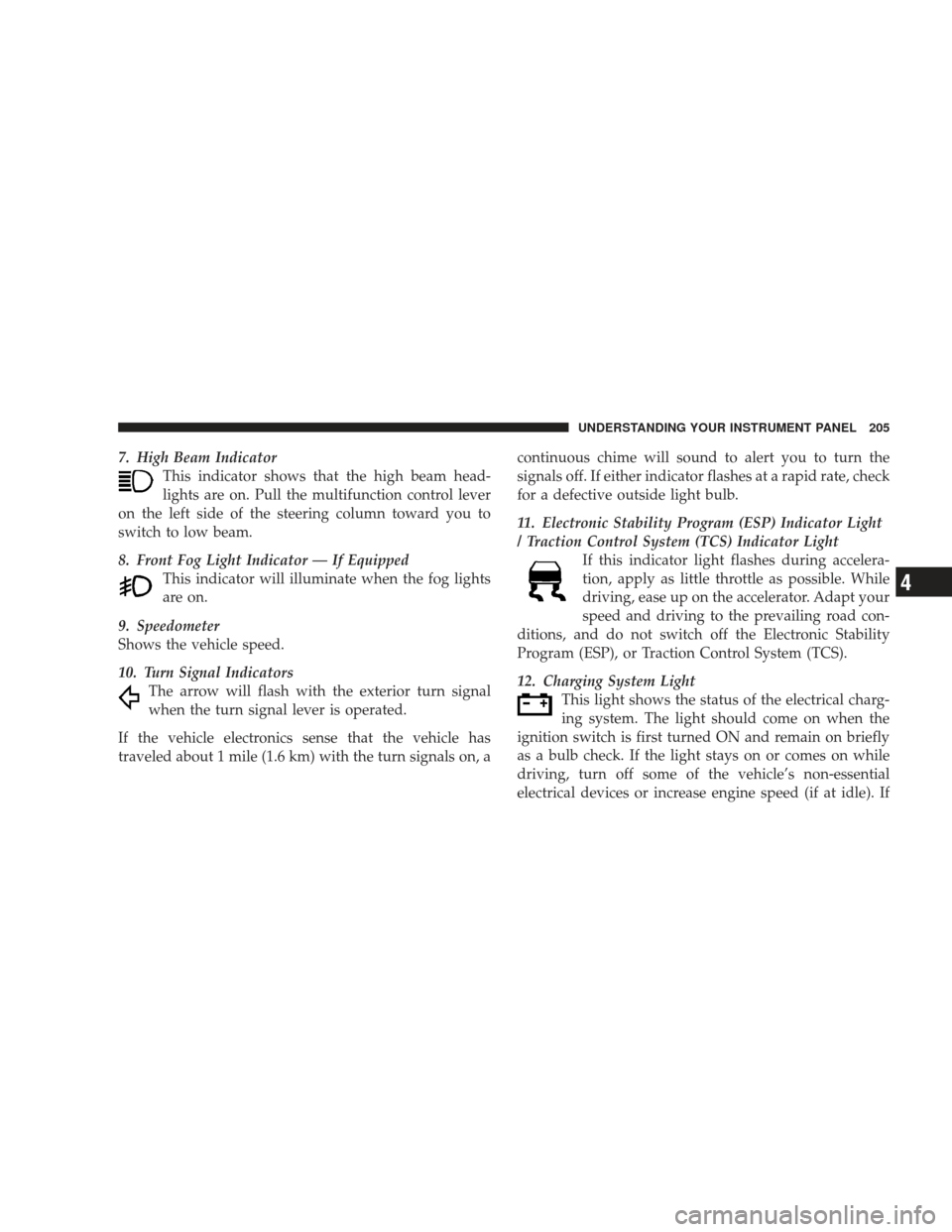 JEEP LIBERTY 2009 KK / 2.G Owners Manual 7. High Beam IndicatorThis indicator shows that the high beam head-
lights are on. Pull the multifunction control lever
on the left side of the steering column toward you to
switch to low beam.
8. Fro