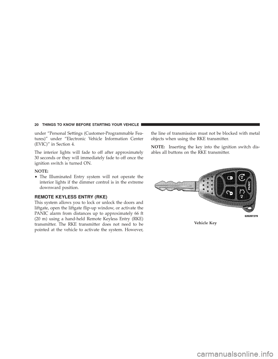 JEEP LIBERTY 2009 KK / 2.G Owners Manual under “Personal Settings (Customer-Programmable Fea-
tures)” under “Electronic Vehicle Information Center
(EVIC)” in Section 4.
The interior lights will fade to off after approximately
30 seco