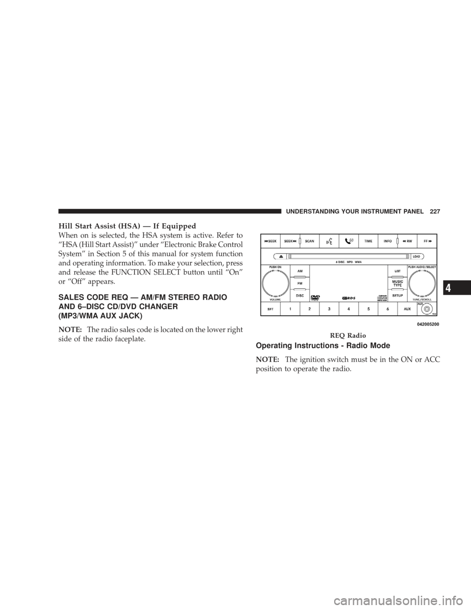 JEEP LIBERTY 2009 KK / 2.G Owners Manual Hill Start Assist (HSA) — If Equipped
When on is selected, the HSA system is active. Refer to
“HSA (Hill Start Assist)” under “Electronic Brake Control
System” in Section 5 of this manual fo
