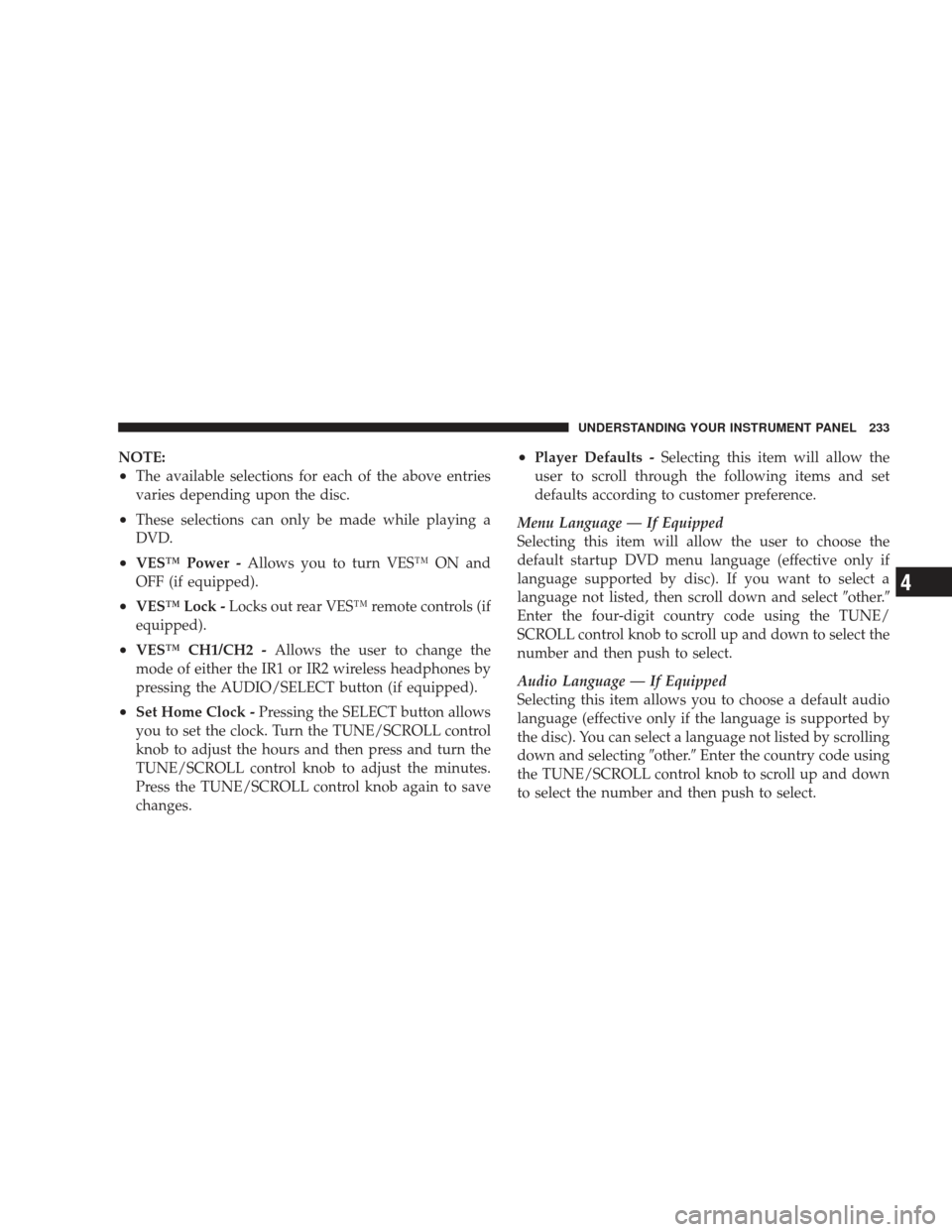 JEEP LIBERTY 2009 KK / 2.G Owners Manual NOTE:
•The available selections for each of the above entries
varies depending upon the disc.
•These selections can only be made while playing a
DVD.
•VES™ Power -Allows you to turn VES™ ON JEEP LIBERTY 2009 KK / 2.G Owners Manual NOTE:
•The available selections for each of the above entries
varies depending upon the disc.
•These selections can only be made while playing a
DVD.
•VES™ Power -Allows you to turn VES™ ON