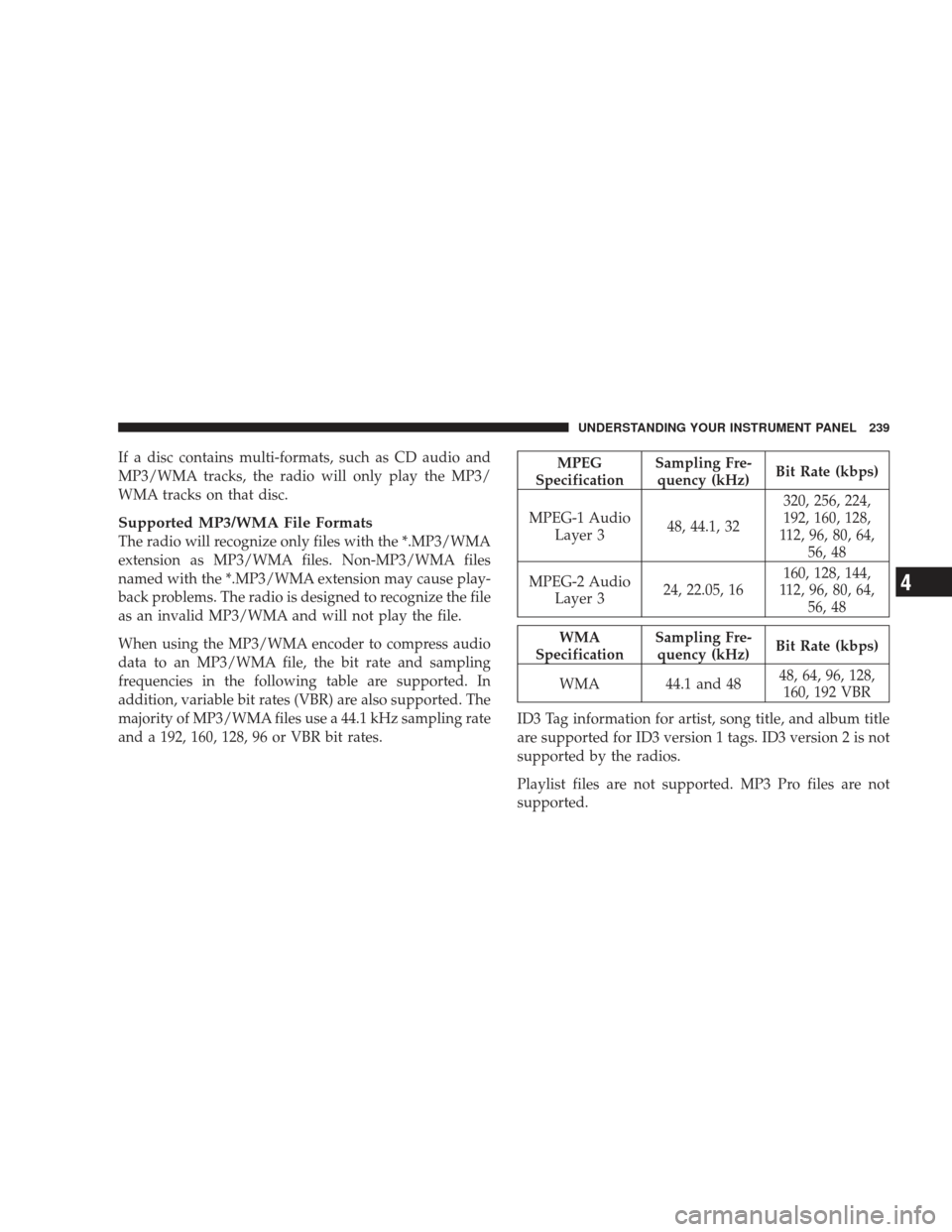 JEEP LIBERTY 2009 KK / 2.G Owners Manual If a disc contains multi-formats, such as CD audio and
MP3/WMA tracks, the radio will only play the MP3/
WMA tracks on that disc.
Supported MP3/WMA File Formats
The radio will recognize only files wit
