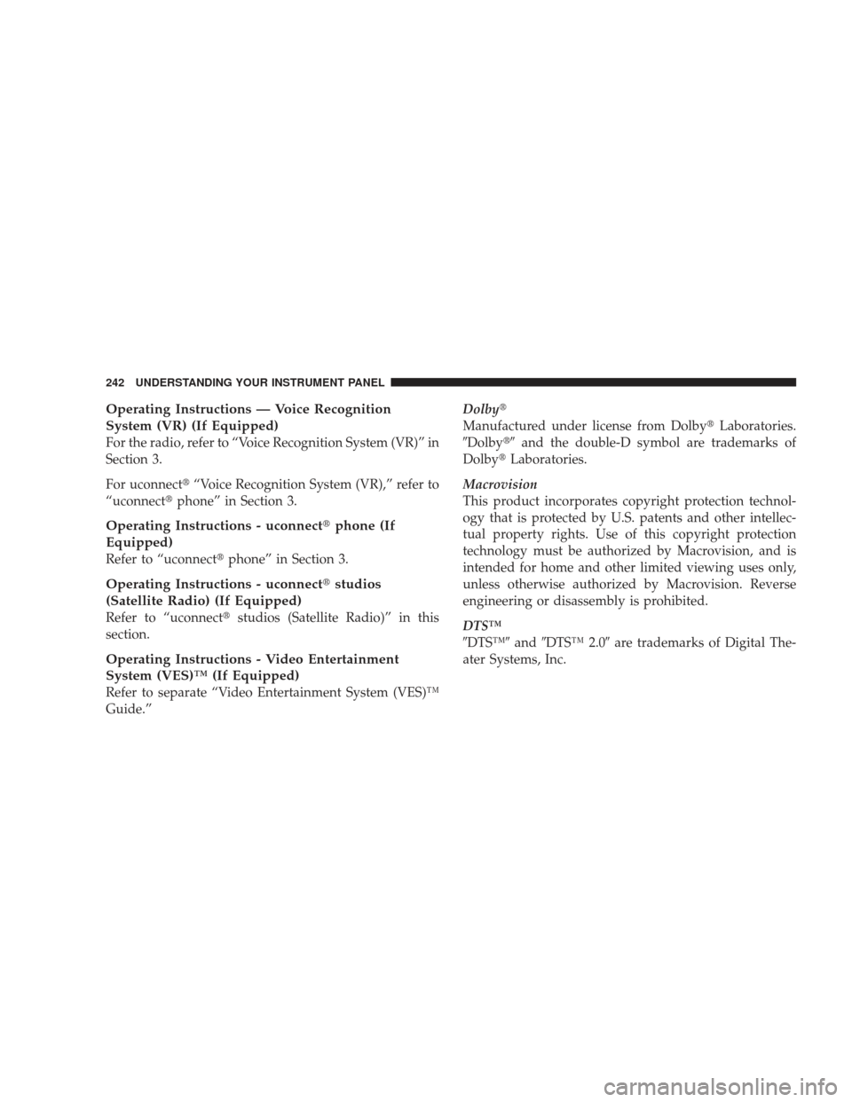 JEEP LIBERTY 2009 KK / 2.G Owners Manual Operating Instructions — Voice Recognition
System (VR) (If Equipped)
For the radio, refer to “Voice Recognition System (VR)” in
Section 3.
For uconnect“Voice Recognition System (VR),” refer