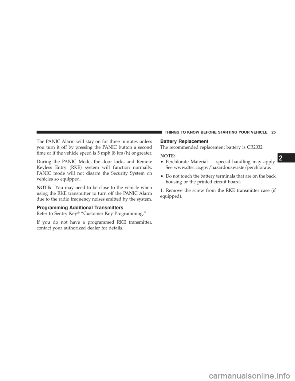 JEEP LIBERTY 2009 KK / 2.G Owners Manual The PANIC Alarm will stay on for three minutes unless
you turn it off by pressing the PANIC button a second
time or if the vehicle speed is 5 mph (8 km/h) or greater.
During the PANIC Mode, the door l