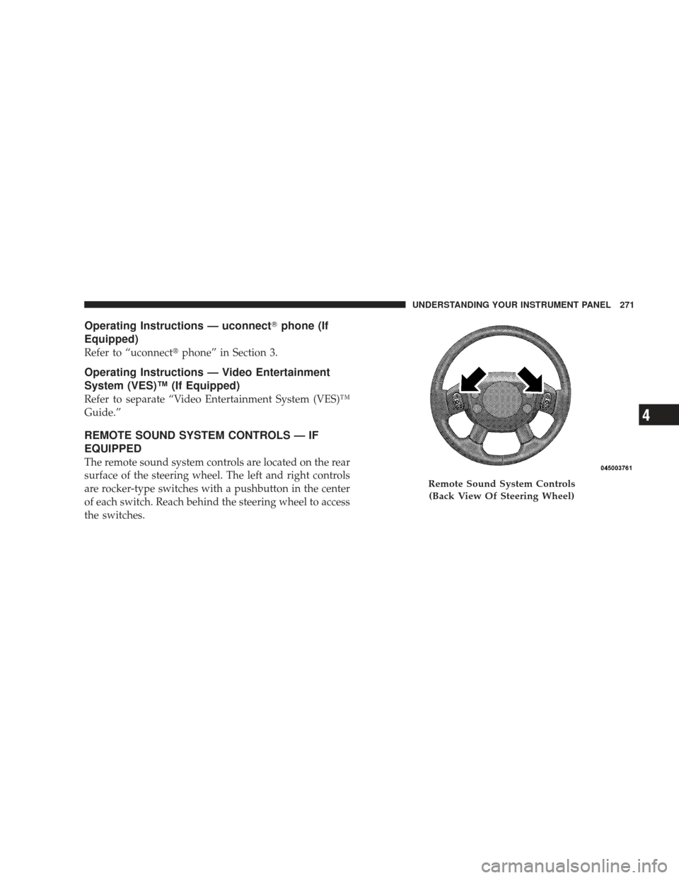 JEEP LIBERTY 2009 KK / 2.G Owners Manual Operating Instructions — uconnectphone (If
Equipped)
Refer to “uconnect phone” in Section 3.
Operating Instructions — Video Entertainment
System (VES)™ (If Equipped)
Refer to separate “V