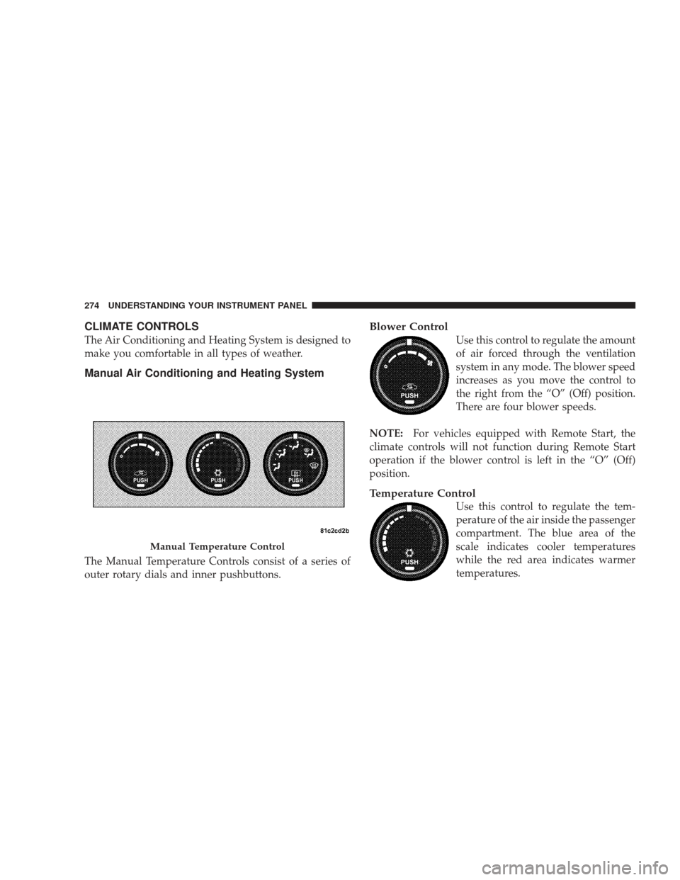 JEEP LIBERTY 2009 KK / 2.G Owners Manual CLIMATE CONTROLS
The Air Conditioning and Heating System is designed to
make you comfortable in all types of weather.
Manual Air Conditioning and Heating System
The Manual Temperature Controls consist