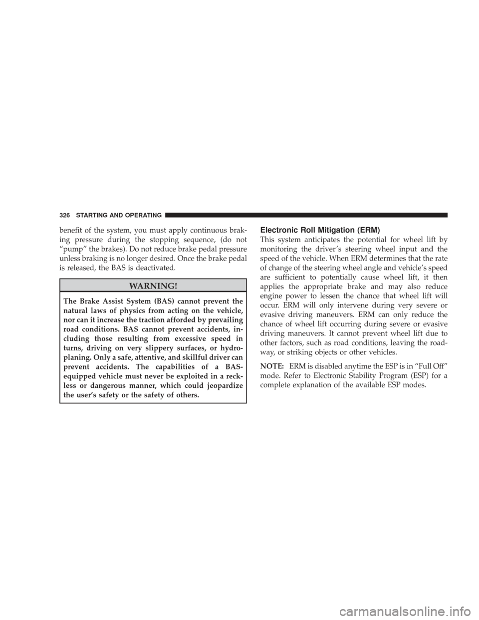 JEEP LIBERTY 2009 KK / 2.G Owners Manual benefit of the system, you must apply continuous brak-
ing pressure during the stopping sequence, (do not
“pump” the brakes). Do not reduce brake pedal pressure
unless braking is no longer desired