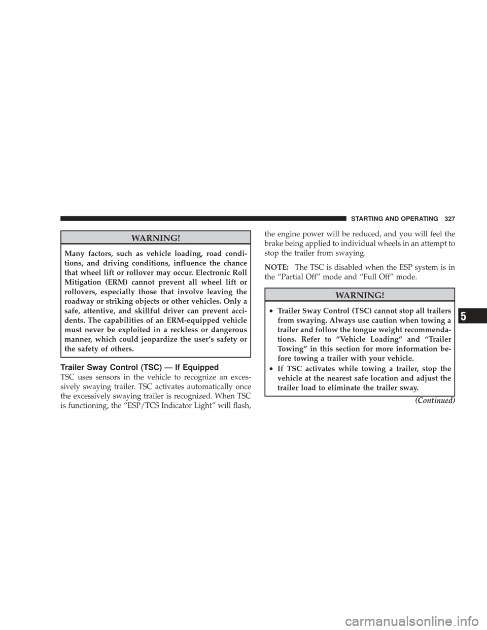 JEEP LIBERTY 2009 KK / 2.G Owners Manual WARNING!
Many factors, such as vehicle loading, road condi-
tions, and driving conditions, influence the chance
that wheel lift or rollover may occur. Electronic Roll
Mitigation (ERM) cannot prevent a