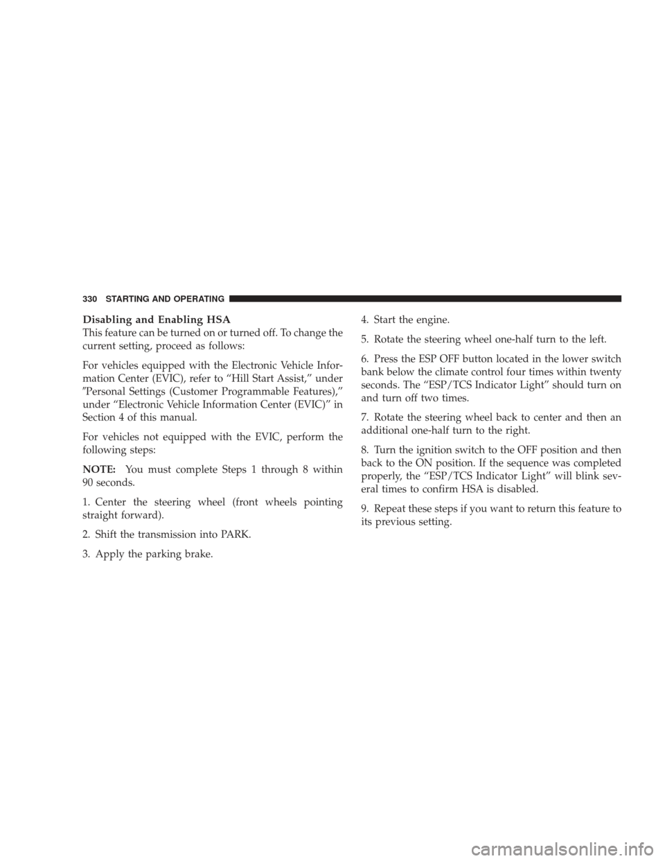 JEEP LIBERTY 2009 KK / 2.G Owners Manual Disabling and Enabling HSA
This feature can be turned on or turned off. To change the
current setting, proceed as follows:
For vehicles equipped with the Electronic Vehicle Infor-
mation Center (EVIC)