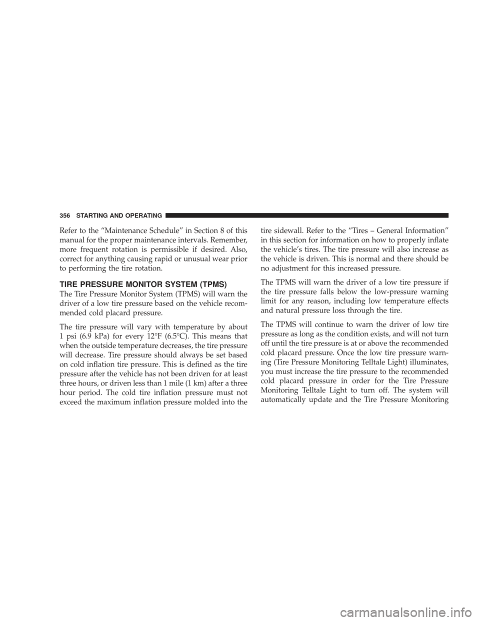 JEEP LIBERTY 2009 KK / 2.G Owners Manual Refer to the “Maintenance Schedule” in Section 8 of this
manual for the proper maintenance intervals. Remember,
more frequent rotation is permissible if desired. Also,
correct for anything causing JEEP LIBERTY 2009 KK / 2.G Owners Manual Refer to the “Maintenance Schedule” in Section 8 of this
manual for the proper maintenance intervals. Remember,
more frequent rotation is permissible if desired. Also,
correct for anything causing