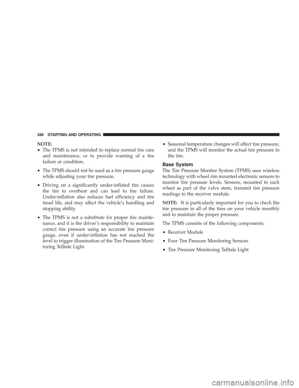 JEEP LIBERTY 2009 KK / 2.G Owners Manual NOTE:
•The TPMS is not intended to replace normal tire care
and maintenance, or to provide warning of a tire
failure or condition.
•The TPMS should not be used as a tire pressure gauge
while adjus JEEP LIBERTY 2009 KK / 2.G Owners Manual NOTE:
•The TPMS is not intended to replace normal tire care
and maintenance, or to provide warning of a tire
failure or condition.
•The TPMS should not be used as a tire pressure gauge
while adjus
