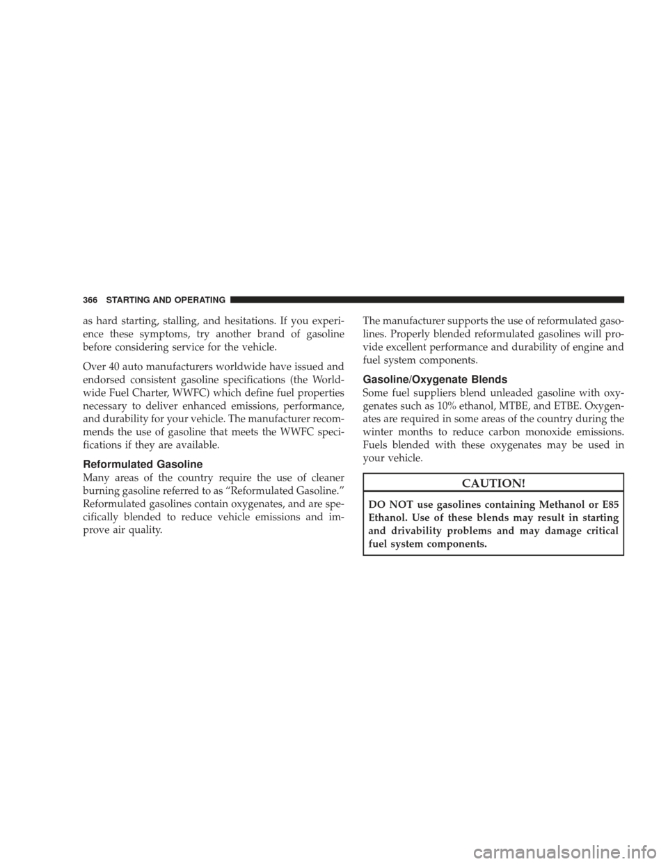 JEEP LIBERTY 2009 KK / 2.G Owners Manual as hard starting, stalling, and hesitations. If you experi-
ence these symptoms, try another brand of gasoline
before considering service for the vehicle.
Over 40 auto manufacturers worldwide have iss JEEP LIBERTY 2009 KK / 2.G Owners Manual as hard starting, stalling, and hesitations. If you experi-
ence these symptoms, try another brand of gasoline
before considering service for the vehicle.
Over 40 auto manufacturers worldwide have iss