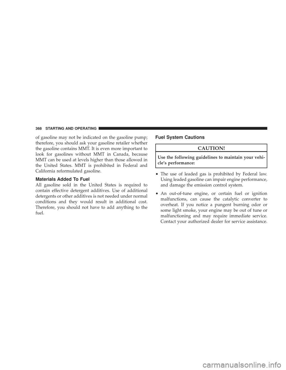 JEEP LIBERTY 2009 KK / 2.G Owners Manual of gasoline may not be indicated on the gasoline pump;
therefore, you should ask your gasoline retailer whether
the gasoline contains MMT. It is even more important to
look for gasolines without MMT i JEEP LIBERTY 2009 KK / 2.G Owners Manual of gasoline may not be indicated on the gasoline pump;
therefore, you should ask your gasoline retailer whether
the gasoline contains MMT. It is even more important to
look for gasolines without MMT i