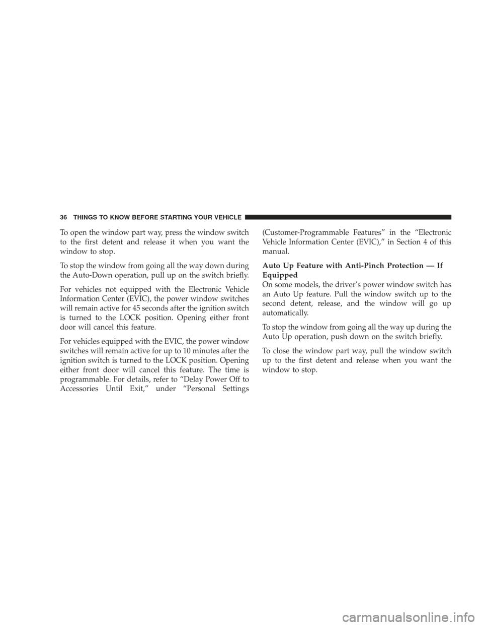 JEEP LIBERTY 2009 KK / 2.G Owners Guide To open the window part way, press the window switch
to the first detent and release it when you want the
window to stop.
To stop the window from going all the way down during
the Auto-Down operation,