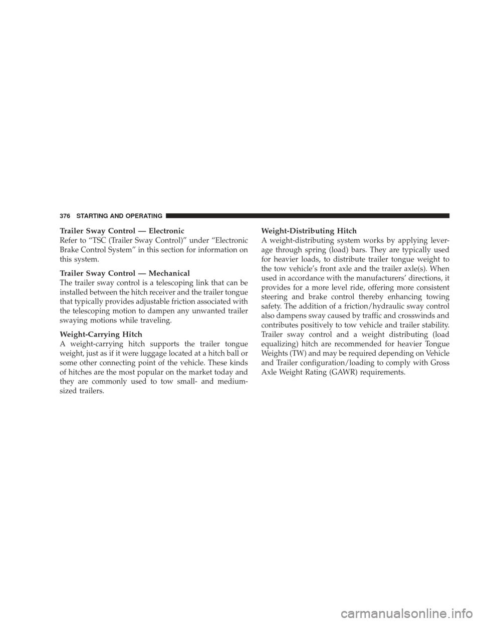 JEEP LIBERTY 2009 KK / 2.G Owners Manual Trailer Sway Control — Electronic
Refer to “TSC (Trailer Sway Control)” under “Electronic
Brake Control System” in this section for information on
this system.
Trailer Sway Control — Mecha