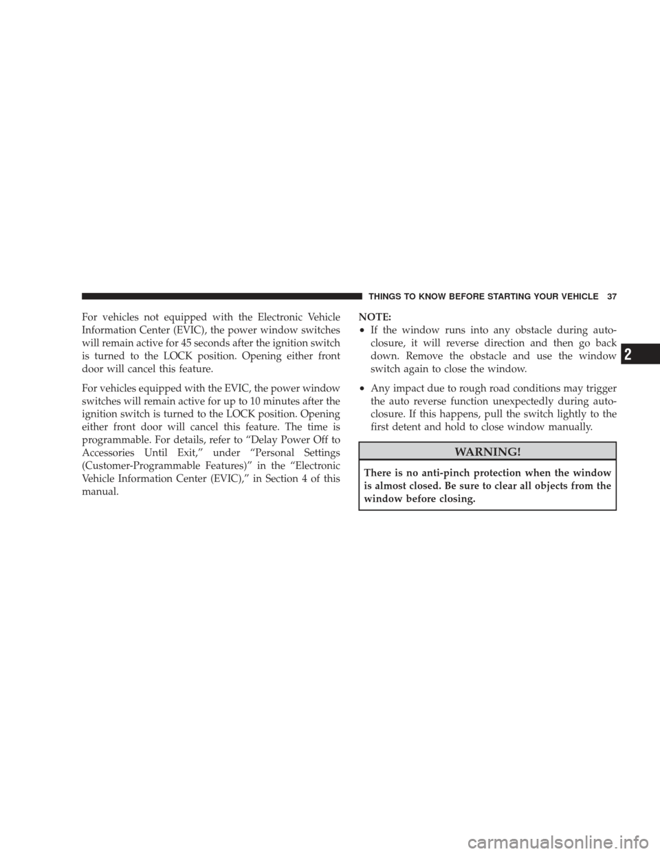 JEEP LIBERTY 2009 KK / 2.G Owners Guide For vehicles not equipped with the Electronic Vehicle
Information Center (EVIC), the power window switches
will remain active for 45 seconds after the ignition switch
is turned to the LOCK position. O