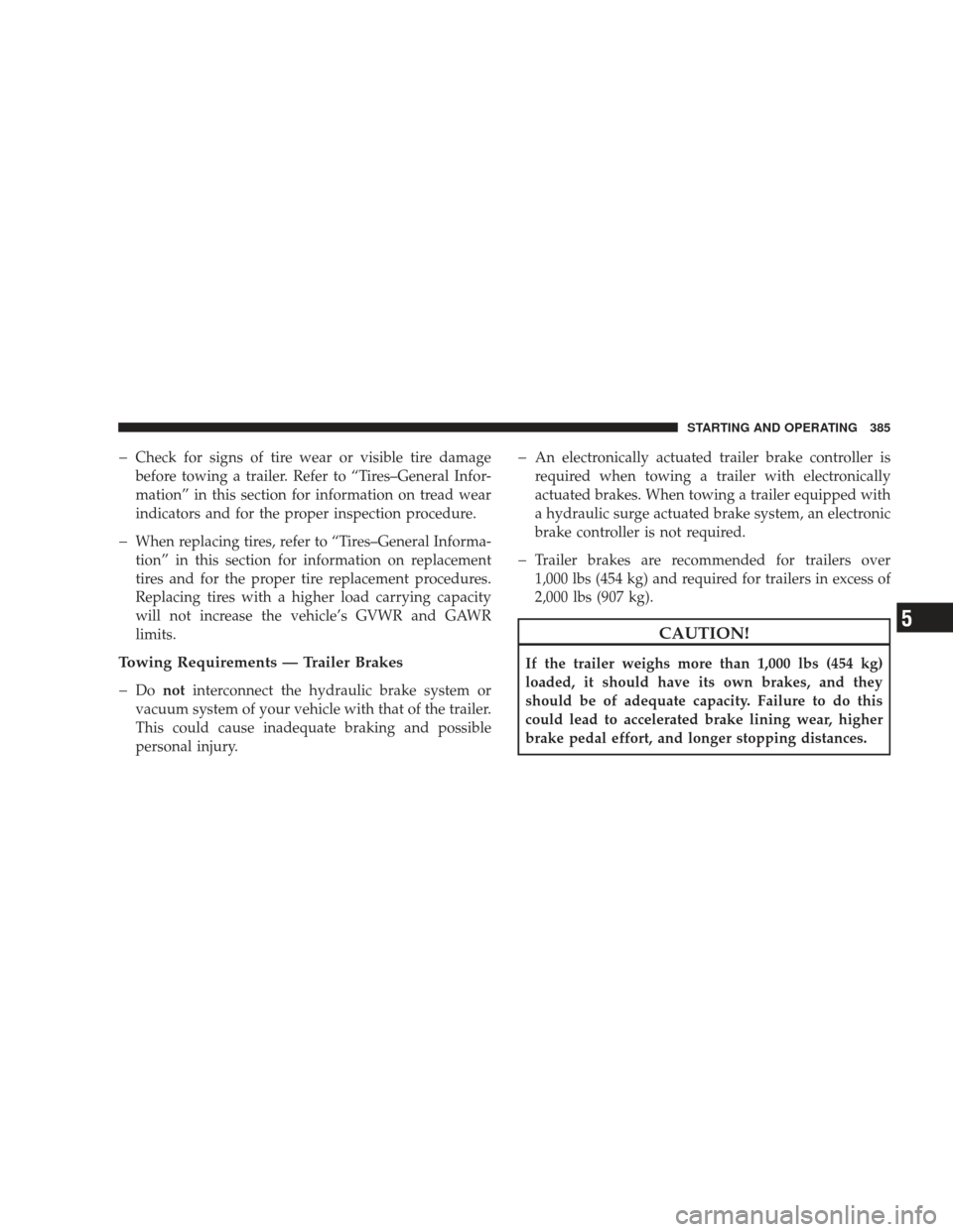 JEEP LIBERTY 2009 KK / 2.G Owners Manual �Check for signs of tire wear or visible tire damage
before towing a trailer. Refer to “Tires–General Infor-
mation” in this section for information on tread wear
indicators and for the proper i