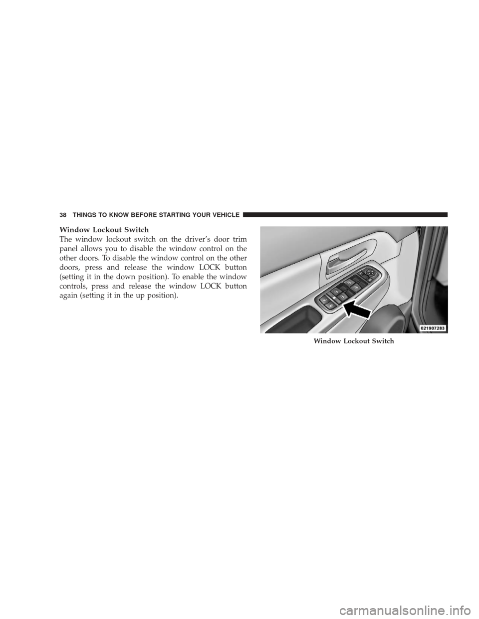 JEEP LIBERTY 2009 KK / 2.G Owners Guide Window Lockout Switch
The window lockout switch on the driver’s door trim
panel allows you to disable the window control on the
other doors. To disable the window control on the other
doors, press a