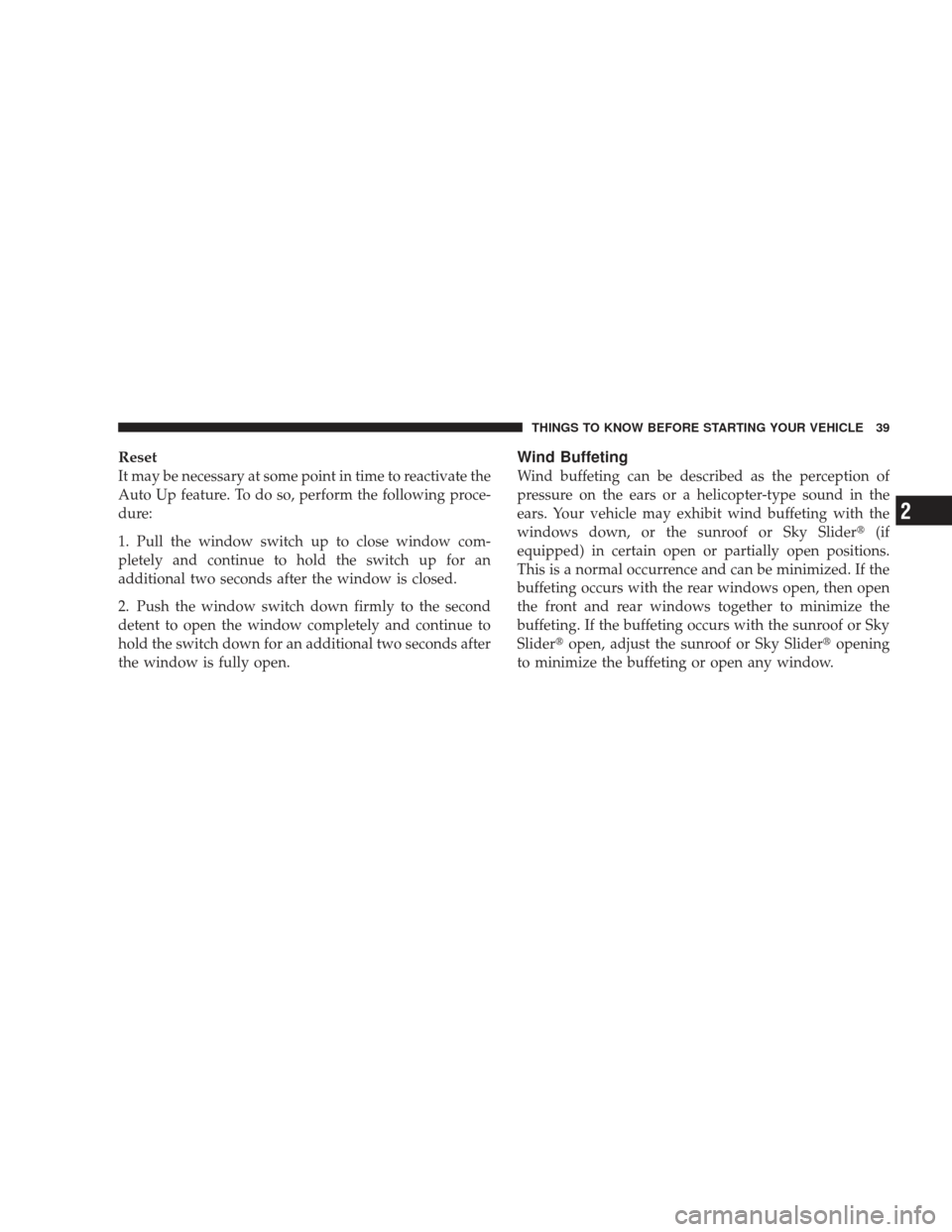 JEEP LIBERTY 2009 KK / 2.G Service Manual Reset
It may be necessary at some point in time to reactivate the
Auto Up feature. To do so, perform the following proce-
dure:
1. Pull the window switch up to close window com-
pletely and continue t